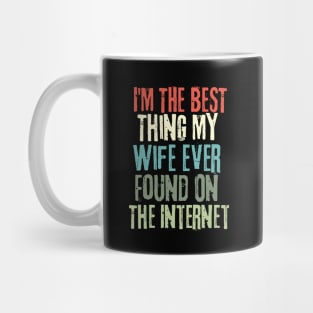 I'm The Best Thing My Wife Ever Found On The Internet Mug